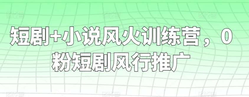 短剧+小说风火训练营，0粉短剧风行推广-优优云创网
