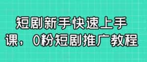 短剧新手快速上手课，0粉短剧推广教程-优优云创网