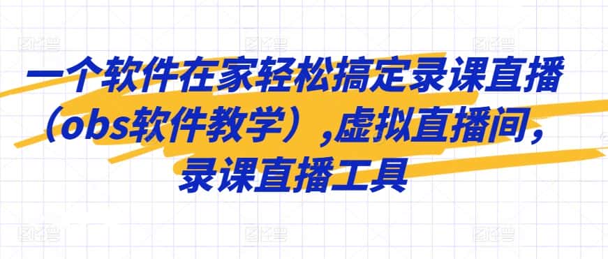 一个软件在家轻松搞定录课直播（obs软件教学）,虚拟直播间，录课直播工具-优优云创网