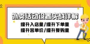 外卖活动设置实战详解:提升入店量/提升下单量/提升客单价/提升复购量-21节-副业吧