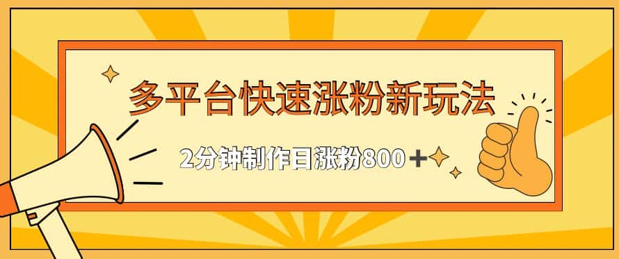 多平台快速涨粉最新玩法，2分钟制作，日涨粉800+-优优云创网