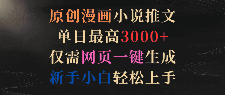 (9407期)原创漫画小说推文,单日最高3000+仅需网页一键生成 新手轻松上手-优优云创网