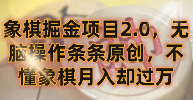 象棋掘金项目2.0，无脑操作条条原创，不懂象棋月入却过万-优优云创网