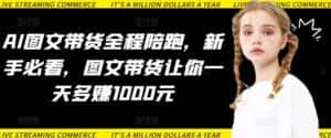 AI图文带货全程陪跑，新手必看，图文带货让你一天多赚1000元-优优云创