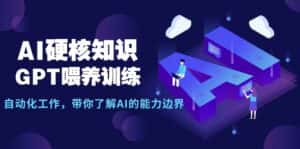 （9425期）AI硬核知识-GPT喂养训练，自动化工作，带你了解AI的能力边界（10节课）-副业吧