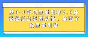 从0-1学习巨量引擎2.0升级版后台设置实操,全面了解巨量引擎-优优云创网