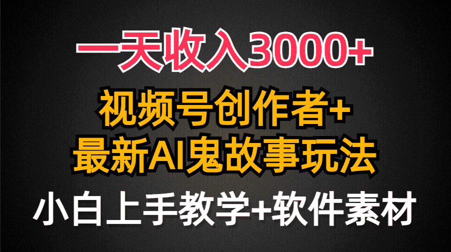 （9445期）一天收入3000+，视频号创作者AI创作鬼故事玩法，条条爆流量，小白也能轻…-优优云创网