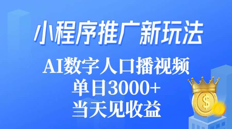 （9465期）小程序推广新玩法，AI数字人口播视频，单日3000+，当天见收益-优优云创网