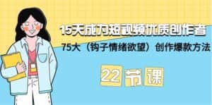 （9476期）15天成为短视频-优质创作者+75大（钩子-情绪欲望）创作爆款方法-22节课-优优云创网