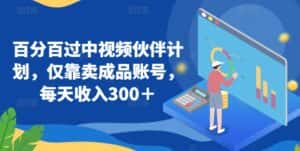 百分百过中视频伙伴计划，仅靠卖成品账号，每天收入300＋-优优云创网