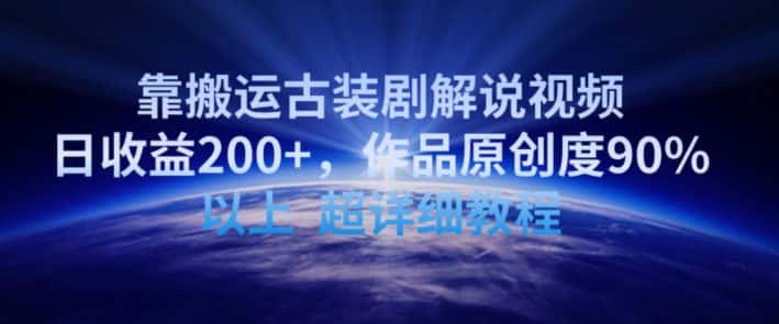 靠搬运古装剧解说视频,日收益200+,作品原创度90%以上,超详细教程-优优云创网