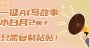 一键AI写故事，新赛道新玩法，只需复制粘贴，小白轻松月入2w+-优优云创网