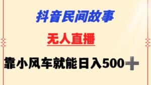 抖音民间故事无人挂机  靠小风车一天500+ 小白也能操作-优优云创