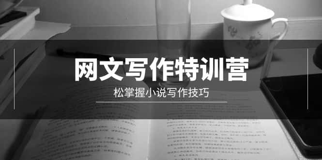 (9514期)网文-写作特训营,松掌握小说写作技巧(20节视频课)-优优云创网
