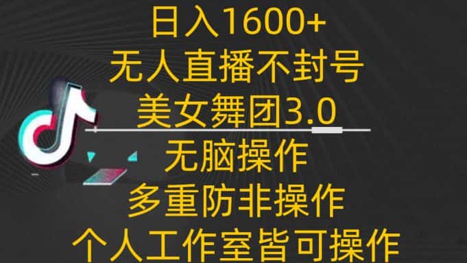 日入1600+,不封号无人直播美女舞团3.0,无脑操作多重防非操作,个人工作制皆可操作-优优云创网