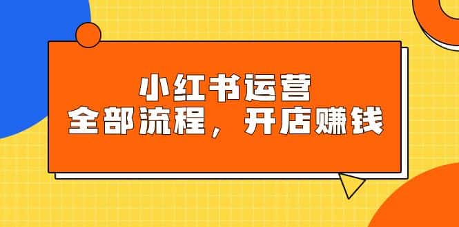 （9526期）小红书运营全部流程，掌握小红书玩法规则，开店赚钱-优优云创网