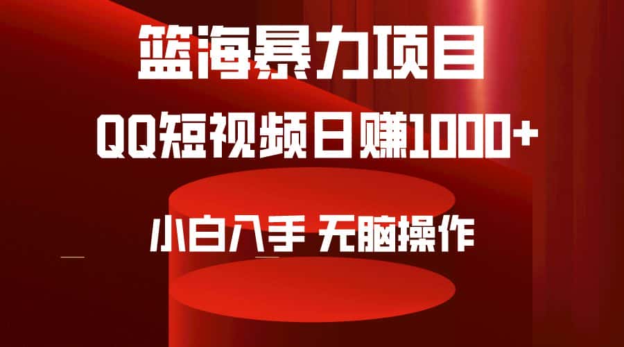 （9532期）2024年篮海项目，QQ短视频暴力赛道，小白日入1000+，无脑操作，简单上手。-优优云创网