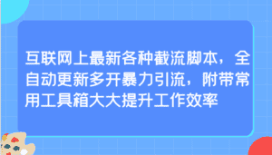 互联网上最新各种截流脚本,全自动更新多开暴力引流,附带常用工具箱大大提升工作效率-优优云创