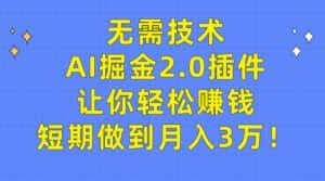 （9535期）无需技术，AI掘金2.0插件让你轻松赚钱，短期做到月入3万！-优优云创网
