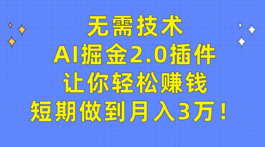 （9535期）无需技术，AI掘金2.0插件让你轻松赚钱，短期做到月入3万！-优优云创网
