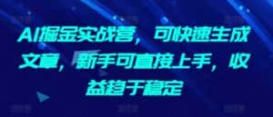 AI掘金实战营，可快速生成文章，新手可直接上手，收益趋于稳定-优优云创网