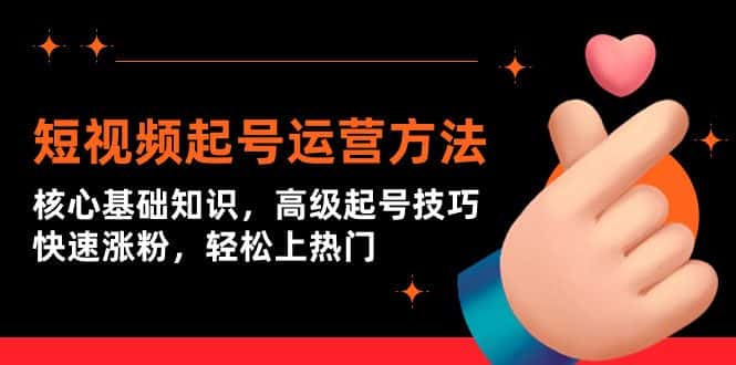 (9562期)短视频起号运营方法:核心基础知识,高级起号技巧,快速涨粉,轻松上热门-优优云创网