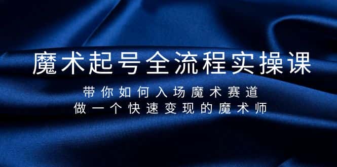 （9564期）魔术起号全流程实操课，带你如何入场魔术赛道，做一个快速变现的魔术师-优优云创网