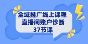 （9577期）全域推广线上课程 _ 直播间账户诊断 37节课-优优云创网