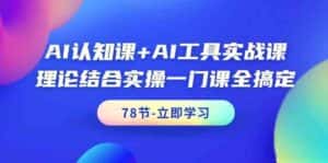 AI认知课+AI工具实战课，理论结合实操一门课全搞定（78节）-副业吧
