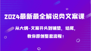 2024最新最全解说类文案课,从大纲-文案开头到铺垫,结尾,教你原创整套流程!-优优云创网