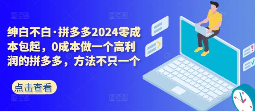 拼多多2024零成本包起,0成本做一个高利润的拼多多,方法不只一个-优优云创
