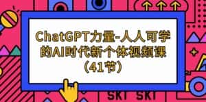 （9670期）ChatGPT-力量-人人可学的AI时代新个体视频课（41节）-优优云创网