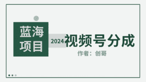 （9676期）【蓝海项目】2024年视频号分成计划，快速开分成，日爆单8000+，附玩法教程-副业吧