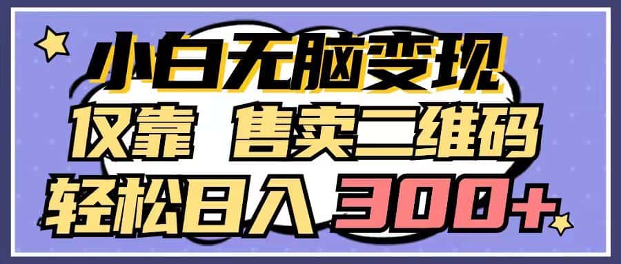 小白无脑变现，仅靠售卖二维码，轻松日入300+-优优云创网