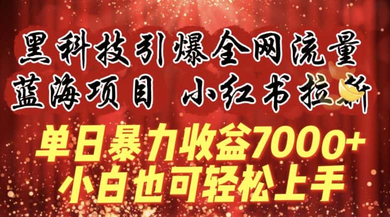 蓝海项目!黑科技引爆全网流量小红书拉新，单日暴力收益7000+，小白也能轻松上手-优优云创