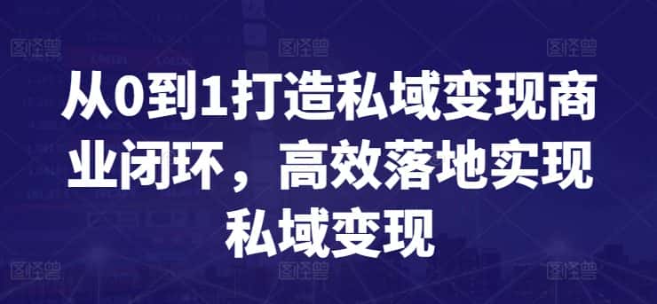 从0到1打造私域变现商业闭环，高效落地实现私域变现-优优云创