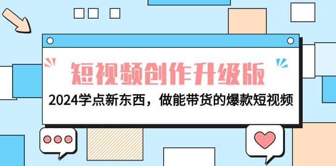 （9734期）电商人必看-短视频创作升级版：2024学点新东西，做能带货的爆款短视频-优优云创网