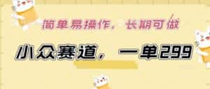 小众赛道，一单299.简单易操作，长期可做-优优云创网