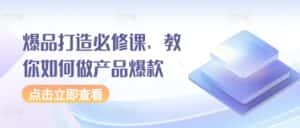 爆品打造必修课，教你如何做产品爆款-优优云创网