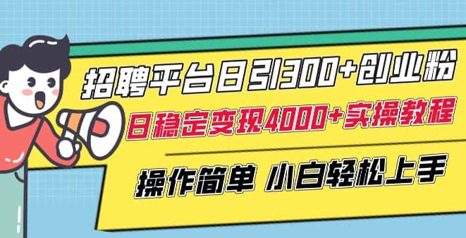 招聘平台日引300+创业粉，日稳定变现4000+实操教程小白轻松上手-优优云创
