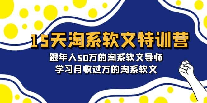 (9756期)15天-淘系软文特训营:跟年入50万的淘系软文导师,学习月收过万的淘系软文-优优云创网
