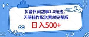 抖音民间故事3.0玩法，无脑操作，日入500+配送素材完整版-优优云创网