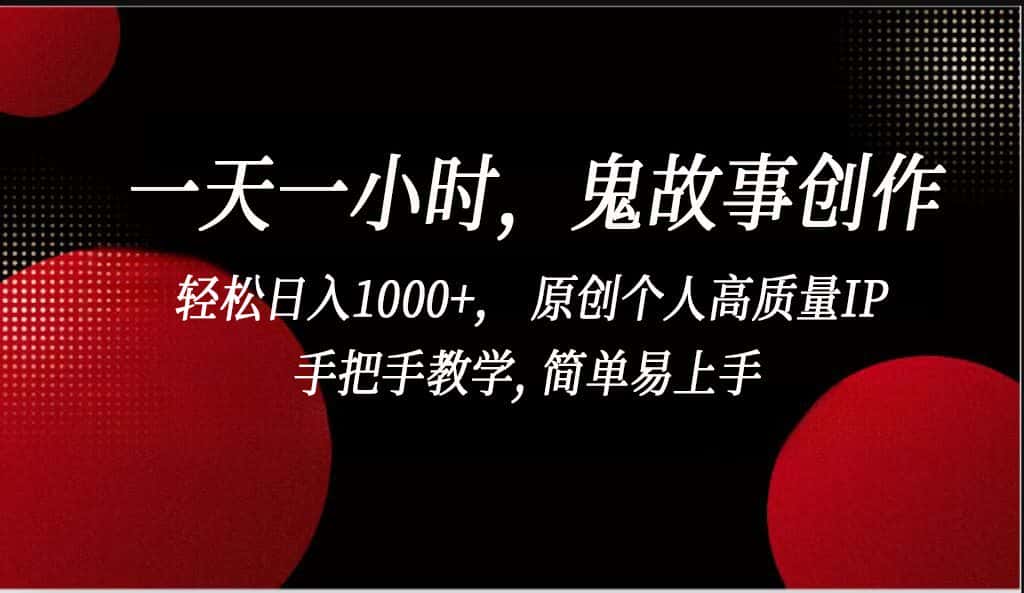 一天一小时鬼故事创作, 轻松日入1000+, 原创个人高质量IP,简单易上手-优优云创网