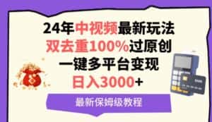 中视频24年最新玩法，双去重100%过原创，一键多平台变现，日入3000+ 保姆级教程-优优云创网