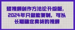 短视频创作方法论升级版，2024年只做能复制，可以长期稳定卖货的视频-优优云创