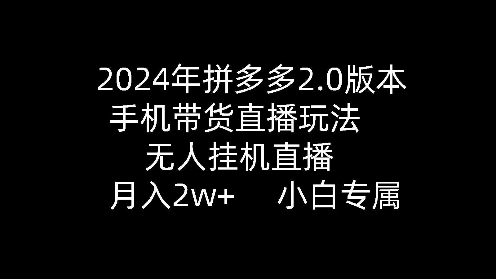 （9768期）2024年拼多多2.0版本，手机带货直播玩法，无人挂机直播， 月入2w+， 小…-优优云创网
