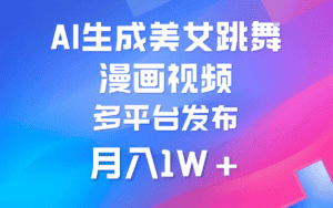 （9789期）利用AI把美女跳舞视频制作漫画，纯原创，不违规。月入1W+-优优云创网