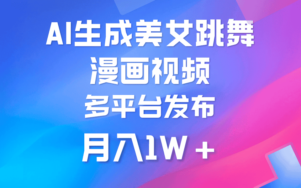 （9789期）利用AI把美女跳舞视频制作漫画，纯原创，不违规。月入1W+-优优云创网