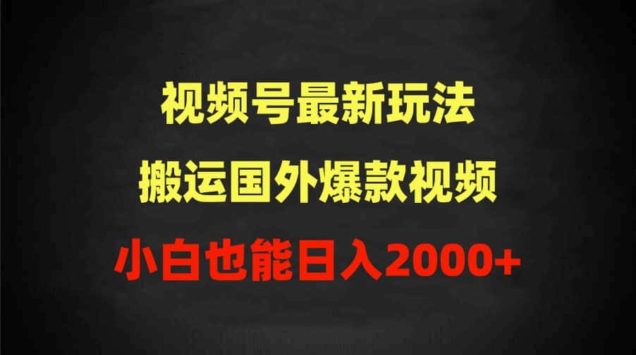 （9796期）2024视频号最新玩法，搬运国外爆款视频，100%过原创，小白也能日入2000+-优优云创网