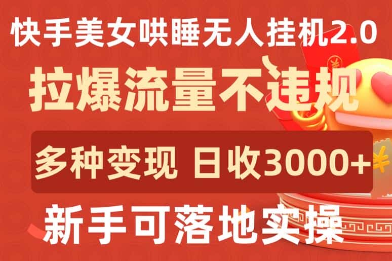快手美女哄睡无人挂机2.0.拉爆流量不违规，多种变现途径，日收3000+，新手可落地实操-副业吧